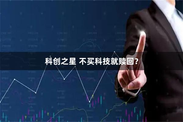 科创之星 不买科技就赎回？