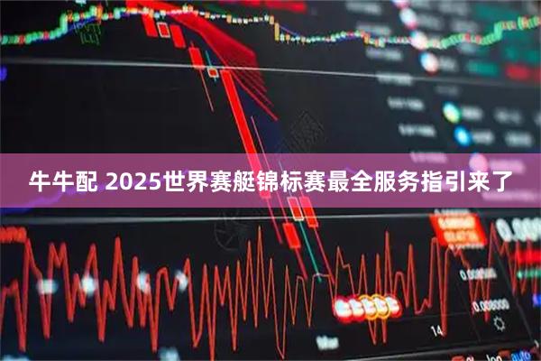牛牛配 2025世界赛艇锦标赛最全服务指引来了